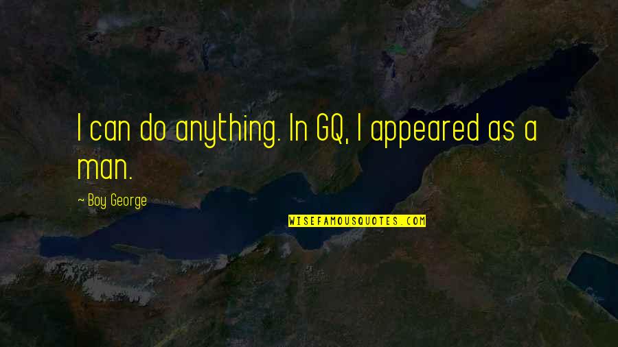 Gq Quotes By Boy George: I can do anything. In GQ, I appeared Gq Quotes By Boy George: I can do anything. In GQ, I appeared