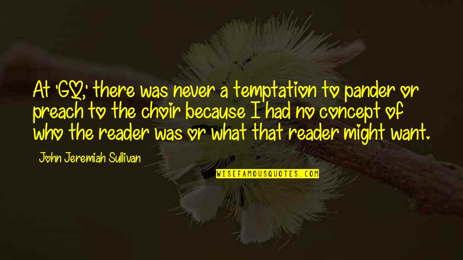 Gq Quotes By John Jeremiah Sullivan: At 'GQ,' there was never a temptation to Gq Quotes By John Jeremiah Sullivan: At 'GQ,' there was never a temptation to