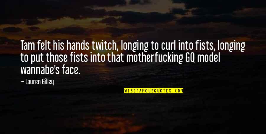 Gq Quotes By Lauren Gilley: Tam felt his hands twitch, longing to curl Gq Quotes By Lauren Gilley: Tam felt his hands twitch, longing to curl