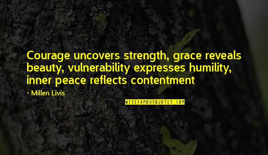Gq Quotes By Millen Livis: Courage uncovers strength, grace reveals beauty, vulnerability expresses Gq Quotes By Millen Livis: Courage uncovers strength, grace reveals beauty, vulnerability expresses
