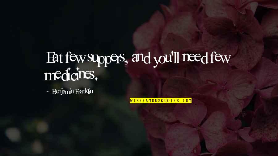 Gr Ficos Posi O Quotes By Benjamin Franklin: Eat few suppers, and you'll need few medicines. Gr Ficos Posi O Quotes By Benjamin Franklin: Eat few suppers, and you'll need few medicines.