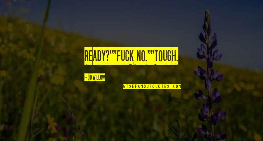 Gr Ficos Posi O Quotes By Jo Willow: Ready?""Fuck no.""Tough. Gr Ficos Posi O Quotes By Jo Willow: Ready?""Fuck no.""Tough.