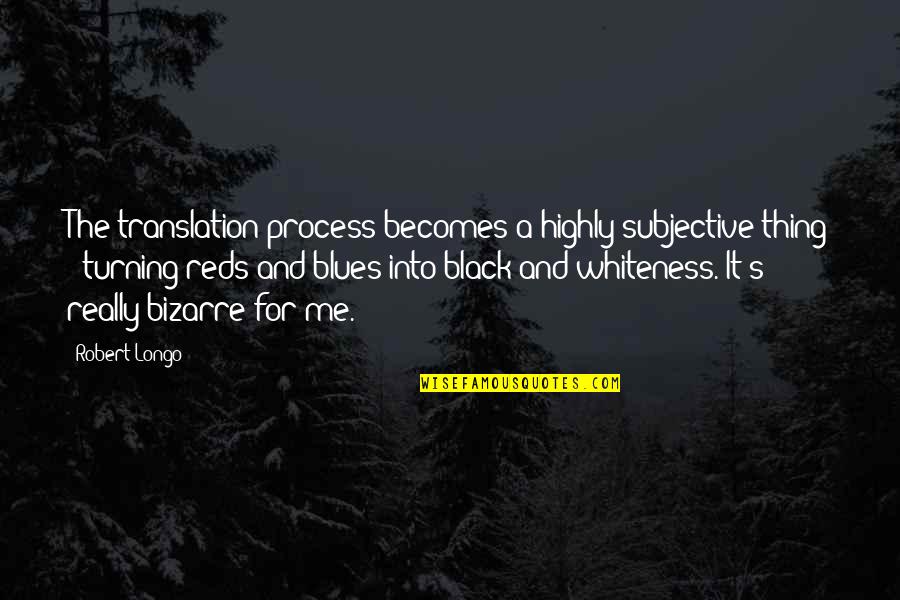 Gr Goire Aslan Quotes By Robert Longo: The translation process becomes a highly subjective thing
