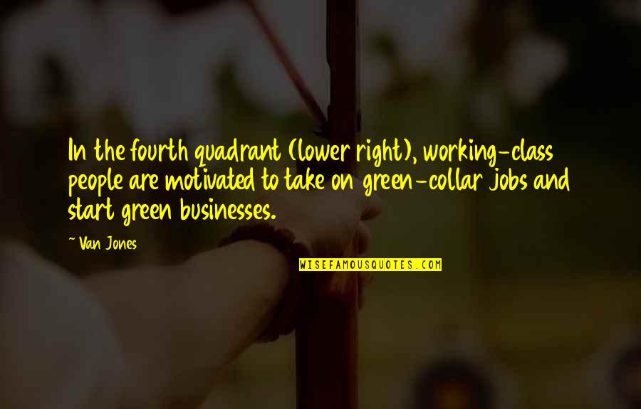 Gr Goire Aslan Quotes By Van Jones: In the fourth quadrant (lower right), working-class people Gr Goire Aslan Quotes By Van Jones: In the fourth quadrant (lower right), working-class people