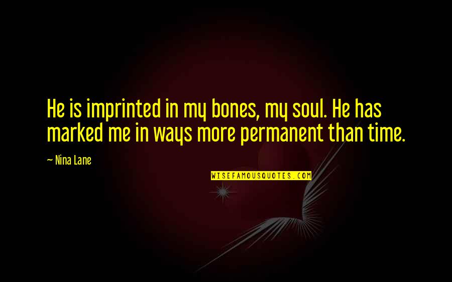 Gr Melton Quotes By Nina Lane: He is imprinted in my bones, my soul.