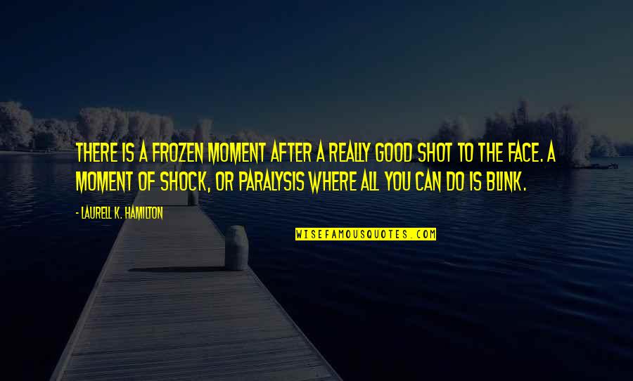 Gr Na Linjen Quotes By Laurell K. Hamilton: There is a frozen moment after a really