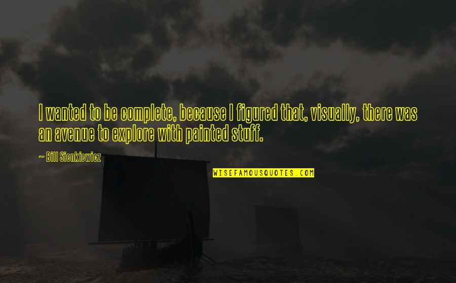Gr Nwalls Orkester Quotes By Bill Sienkiewicz: I wanted to be complete, because I figured Gr Nwalls Orkester Quotes By Bill Sienkiewicz: I wanted to be complete, because I figured
