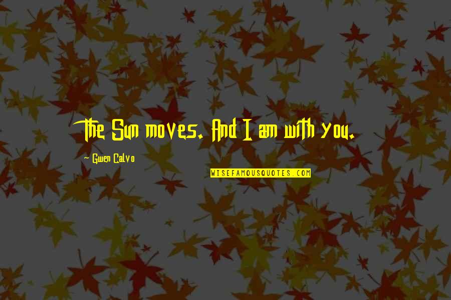 Gr Velsj G Rden Quotes By Gwen Calvo: The Sun moves. And I am with you. Gr Velsj G Rden Quotes By Gwen Calvo: The Sun moves. And I am with you.
