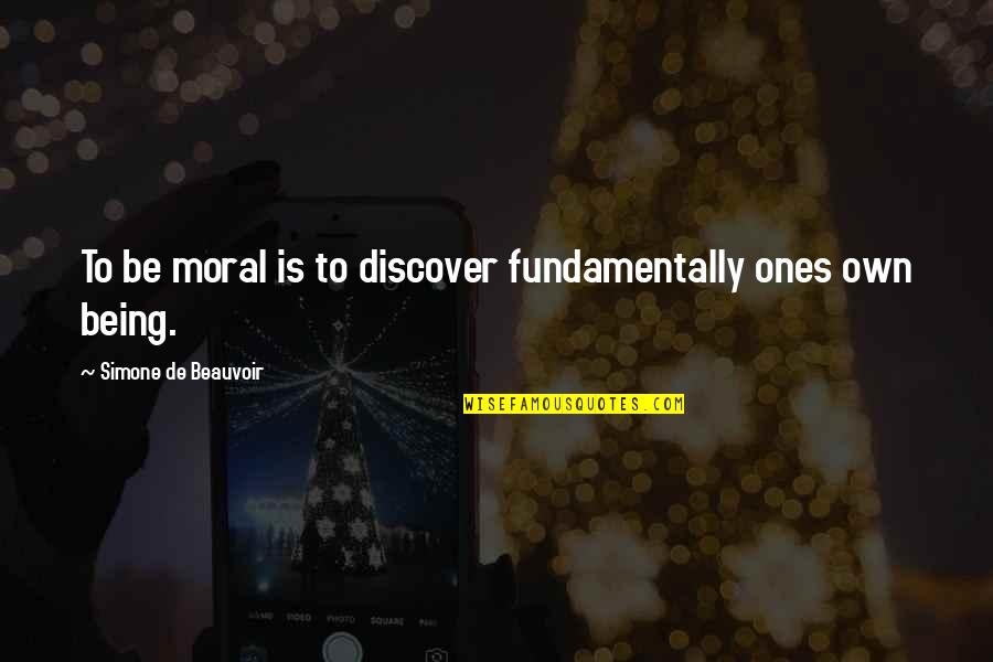 Gr20 Quotes By Simone De Beauvoir: To be moral is to discover fundamentally ones