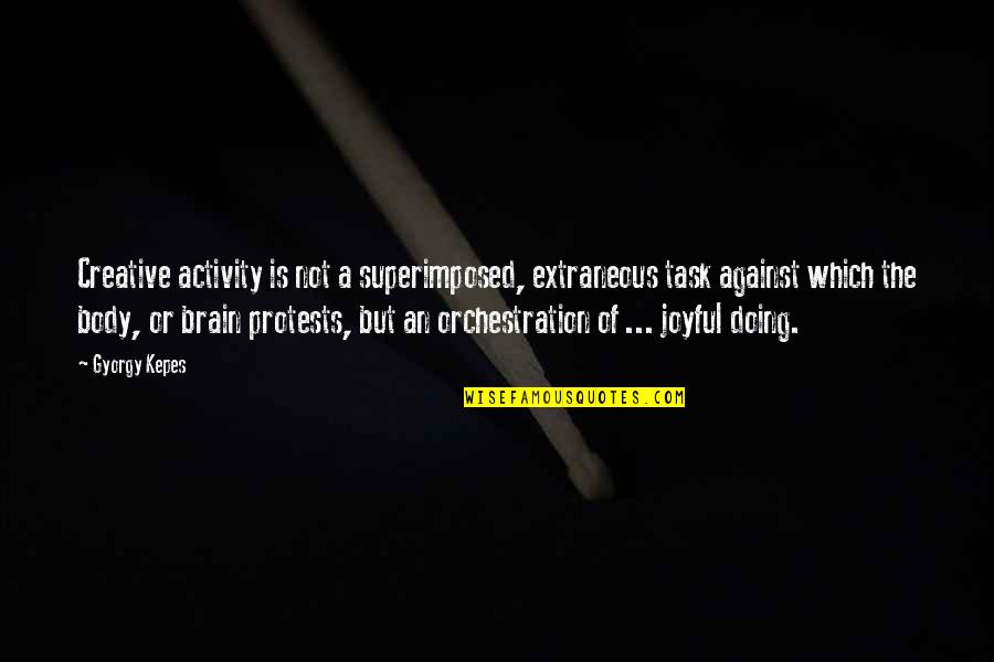 Gr8 Book Quotes By Gyorgy Kepes: Creative activity is not a superimposed, extraneous task Gr8 Book Quotes By Gyorgy Kepes: Creative activity is not a superimposed, extraneous task