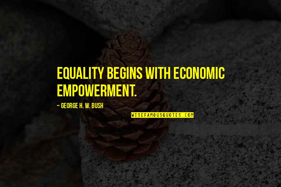 Gr86 Quotes By George H. W. Bush: Equality begins with economic empowerment.
