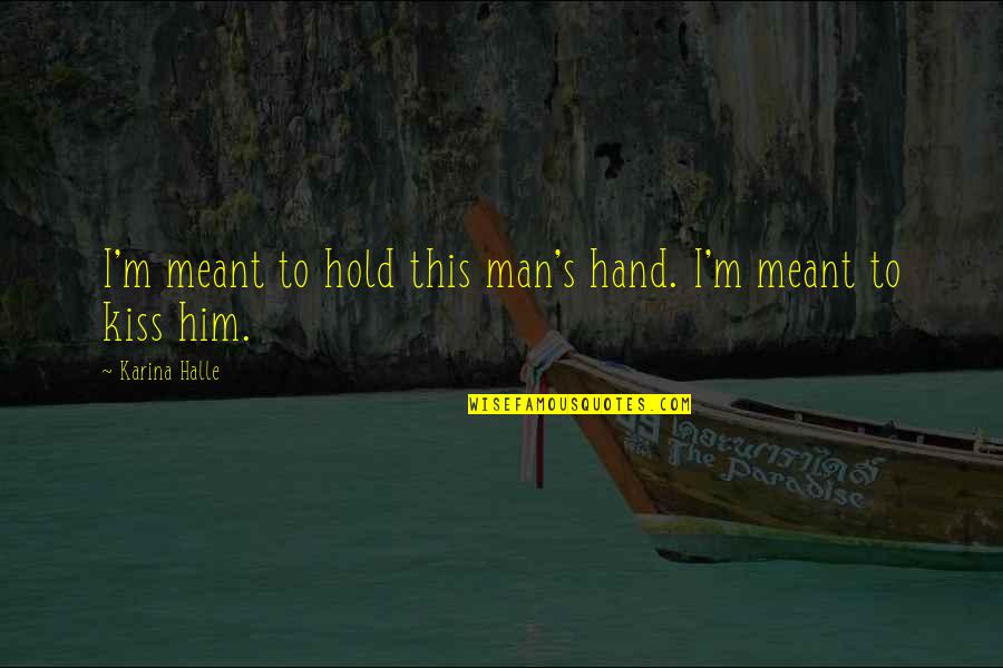 Graal Bodies Quotes By Karina Halle: I'm meant to hold this man's hand. I'm Graal Bodies Quotes By Karina Halle: I'm meant to hold this man's hand. I'm
