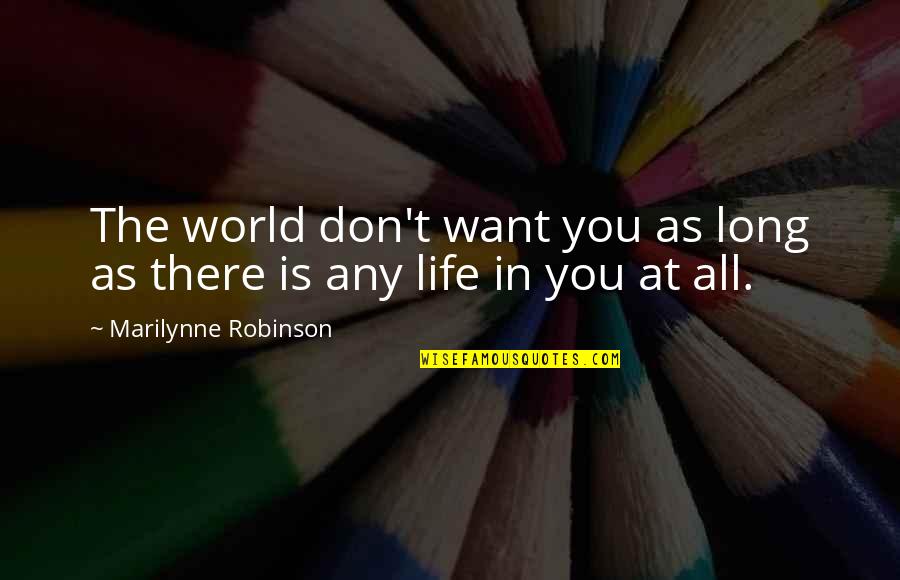 Graalonline Quotes By Marilynne Robinson: The world don't want you as long as Graalonline Quotes By Marilynne Robinson: The world don't want you as long as