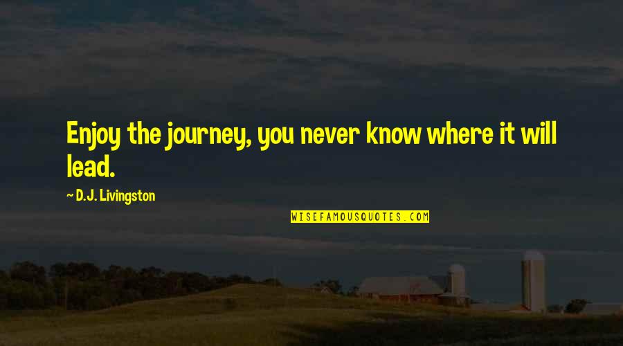 Graanul Quotes By D.J. Livingston: Enjoy the journey, you never know where it Graanul Quotes By D.J. Livingston: Enjoy the journey, you never know where it