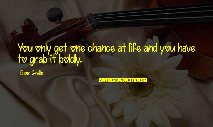 Grab A Chance Quotes By Bear Grylls: You only get one chance at life and