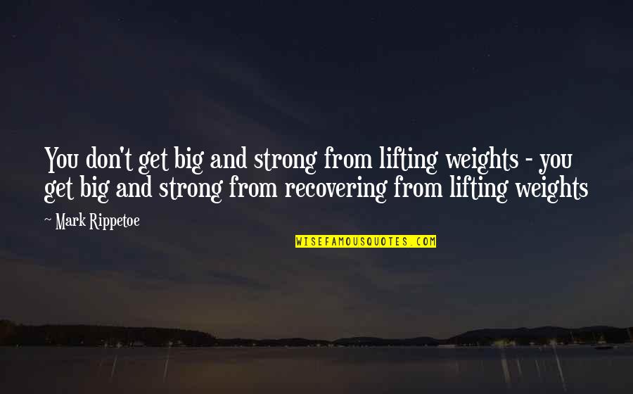 Grab A Chance Quotes By Mark Rippetoe: You don't get big and strong from lifting
