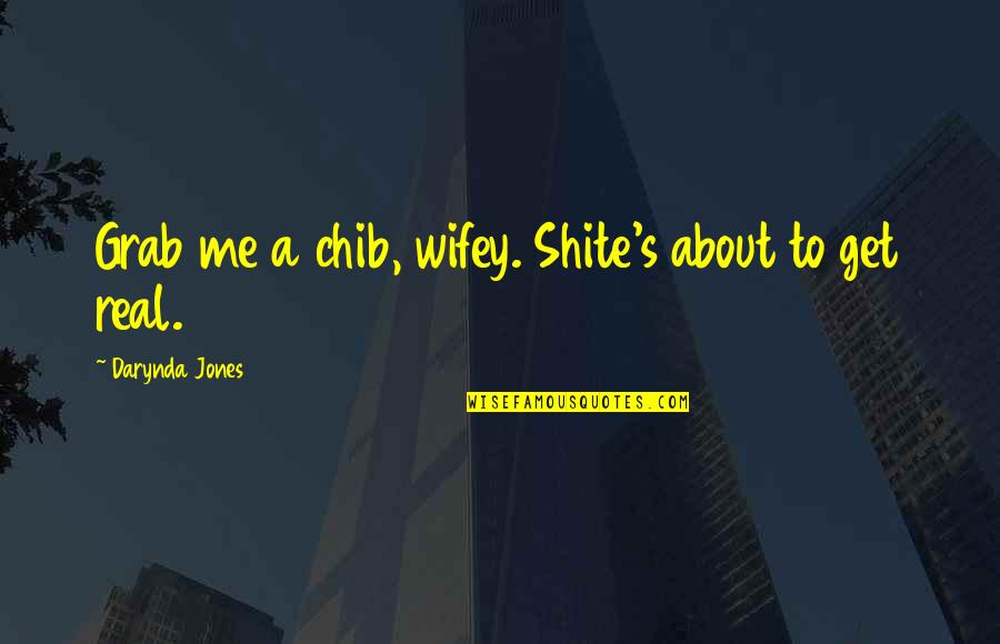 Grab A Quotes By Darynda Jones: Grab me a chib, wifey. Shite's about to