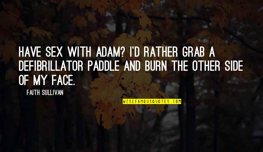 Grab A Quotes By Faith Sullivan: Have sex with Adam? I'd rather grab a