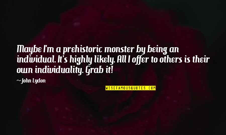 Grab A Quotes By John Lydon: Maybe I'm a prehistoric monster by being an