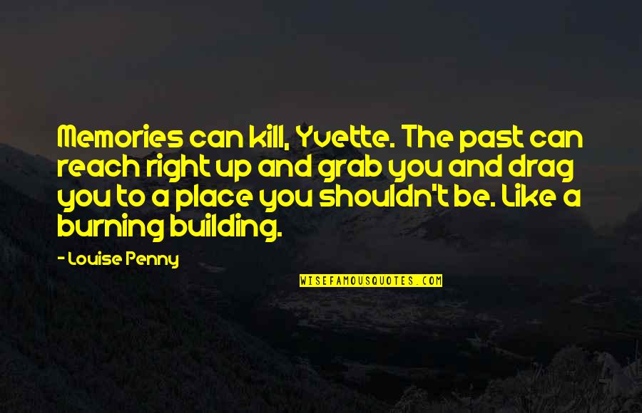 Grab A Quotes By Louise Penny: Memories can kill, Yvette. The past can reach