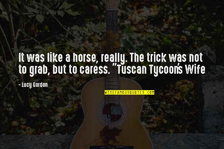 Grab A Quotes By Lucy Gordon: It was like a horse, really. The trick