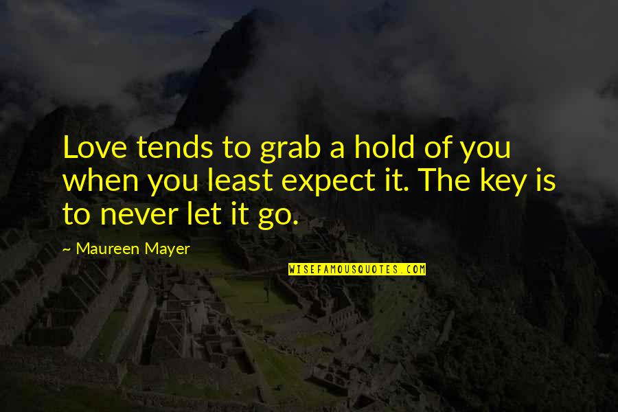 Grab A Quotes By Maureen Mayer: Love tends to grab a hold of you