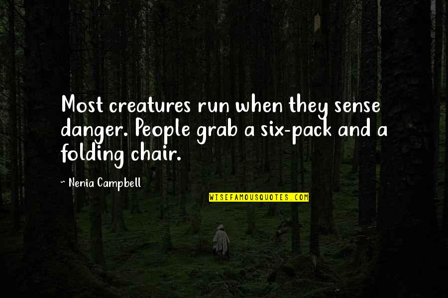 Grab A Quotes By Nenia Campbell: Most creatures run when they sense danger. People