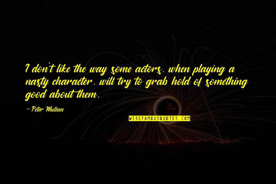 Grab A Quotes By Peter Mullan: I don't like the way some actors, when