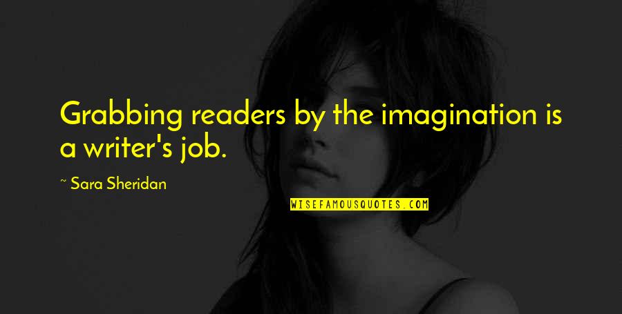 Grab A Quotes By Sara Sheridan: Grabbing readers by the imagination is a writer's
