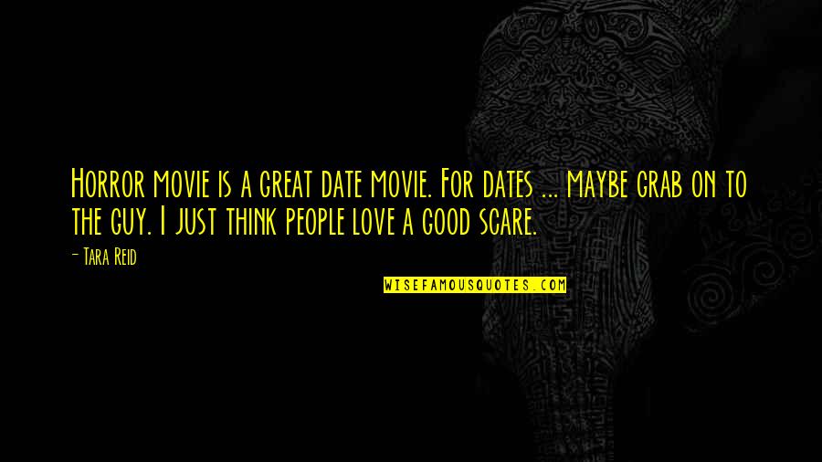 Grab A Quotes By Tara Reid: Horror movie is a great date movie. For