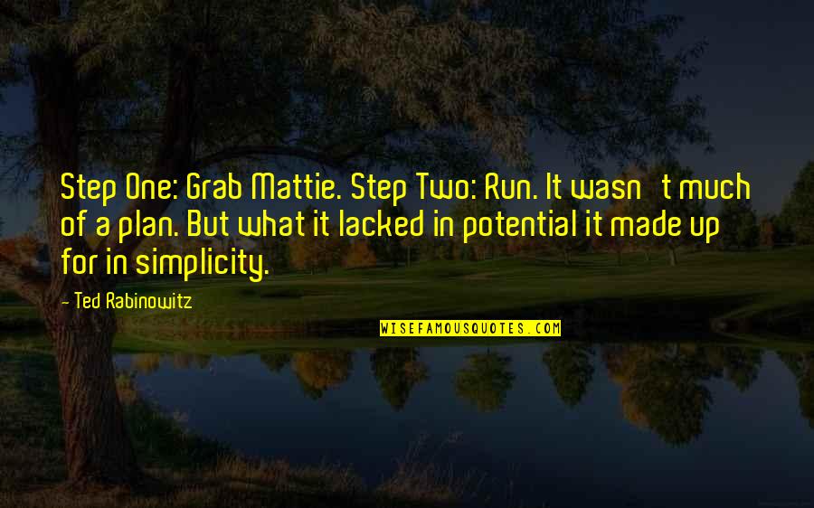Grab A Quotes By Ted Rabinowitz: Step One: Grab Mattie. Step Two: Run. It