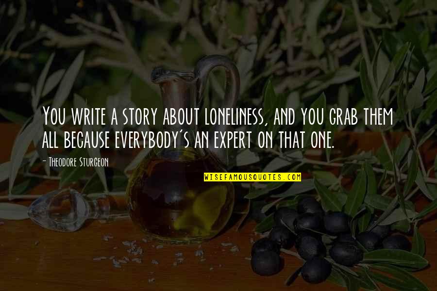 Grab A Quotes By Theodore Sturgeon: You write a story about loneliness, and you