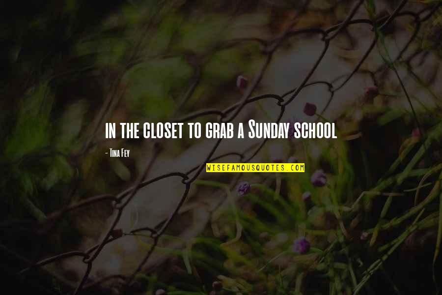 Grab A Quotes By Tina Fey: in the closet to grab a Sunday school