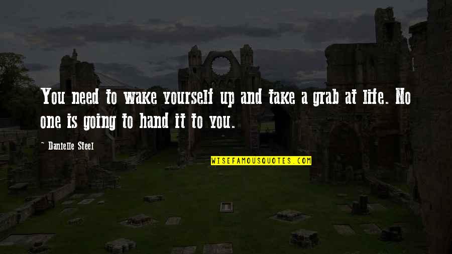 Grab Hand Quotes By Danielle Steel: You need to wake yourself up and take