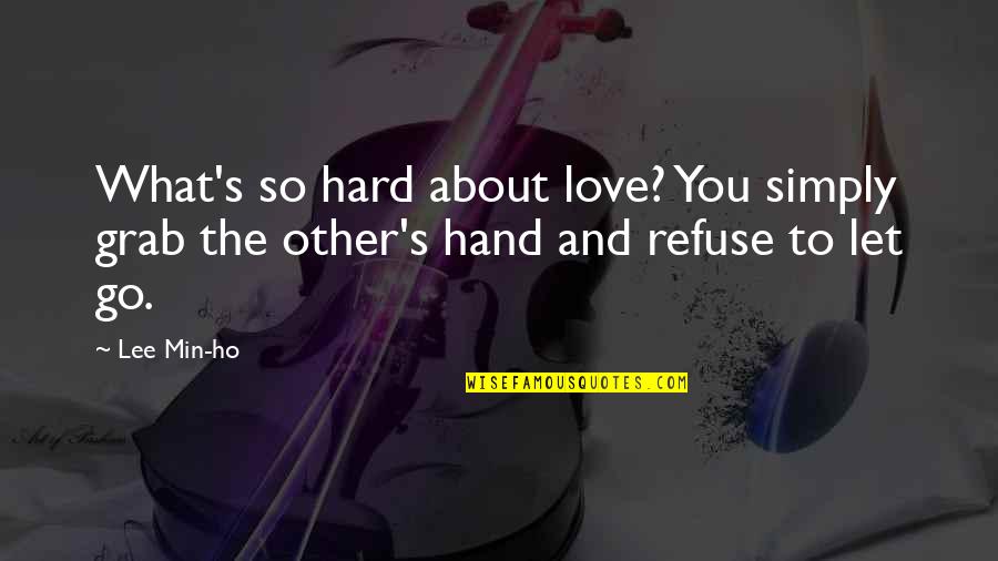 Grab Hand Quotes By Lee Min-ho: What's so hard about love? You simply grab