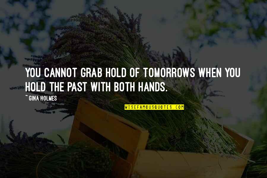Grab Hold Quotes By Gina Holmes: You cannot grab hold of tomorrows when you