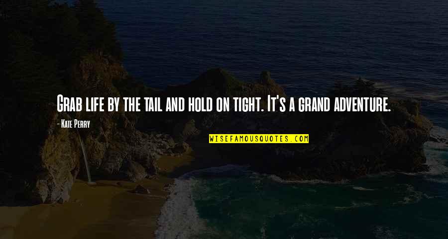 Grab Hold Quotes By Kate Perry: Grab life by the tail and hold on