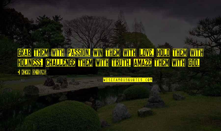 Grab Hold Quotes By Kevin DeYoung: Grab them with passion. Win them with love.