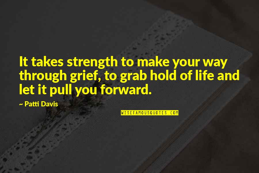 Grab Hold Quotes By Patti Davis: It takes strength to make your way through