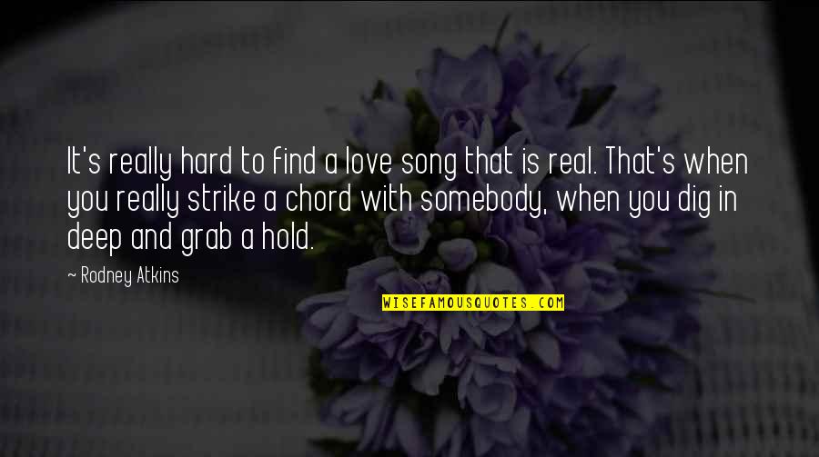 Grab Hold Quotes By Rodney Atkins: It's really hard to find a love song