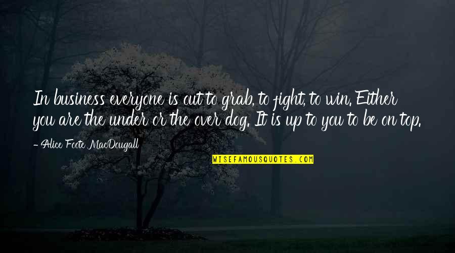 Grab It Quotes By Alice Foote MacDougall: In business everyone is out to grab, to