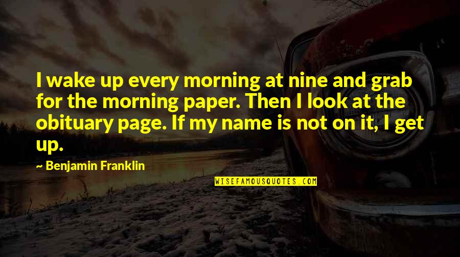 Grab It Quotes By Benjamin Franklin: I wake up every morning at nine and