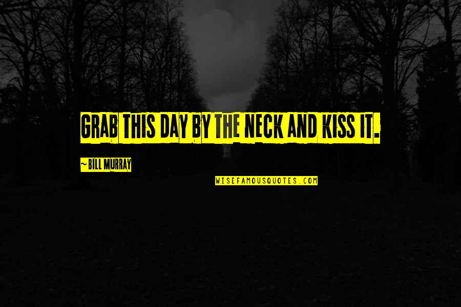 Grab It Quotes By Bill Murray: Grab this day by the neck and kiss