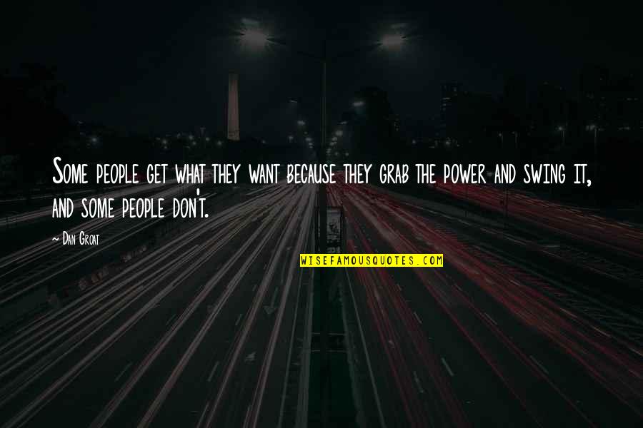 Grab It Quotes By Dan Groat: Some people get what they want because they