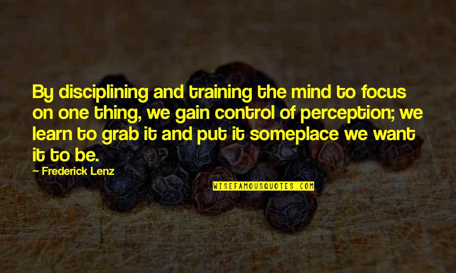 Grab It Quotes By Frederick Lenz: By disciplining and training the mind to focus