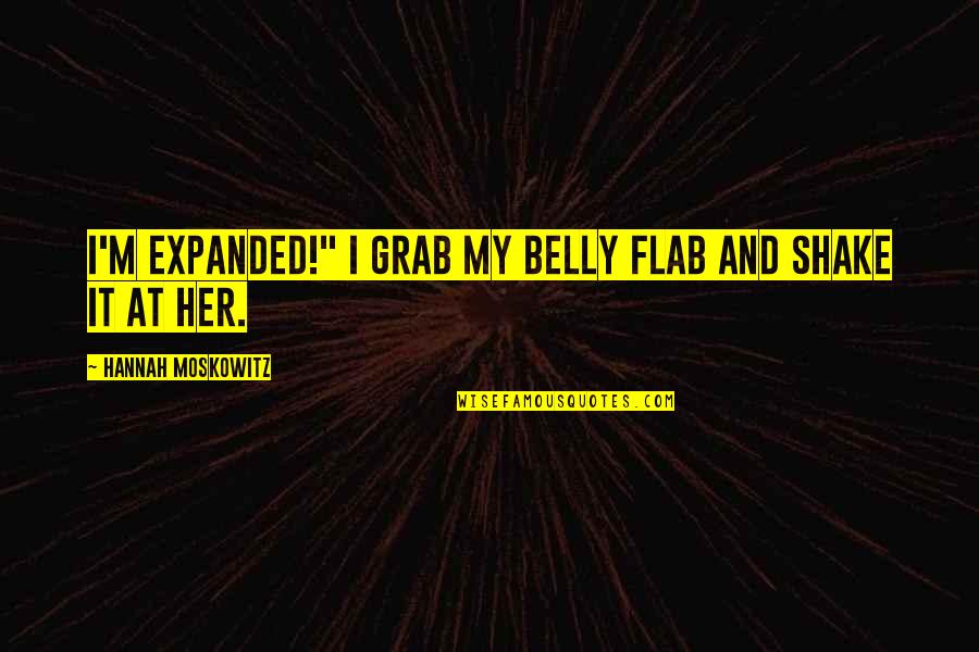 Grab It Quotes By Hannah Moskowitz: I'm expanded!" I grab my belly flab and
