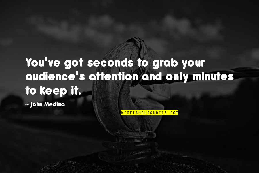 Grab It Quotes By John Medina: You've got seconds to grab your audience's attention