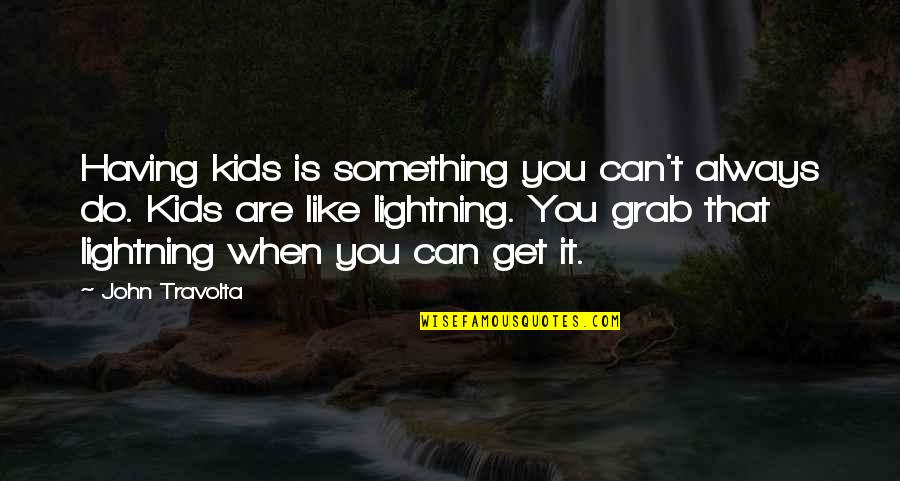 Grab It Quotes By John Travolta: Having kids is something you can't always do.