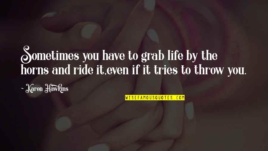 Grab It Quotes By Karen Hawkins: Sometimes you have to grab life by the