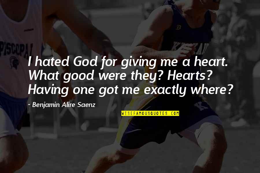 Grab Life By The Balls Quotes By Benjamin Alire Saenz: I hated God for giving me a heart. Grab Life By The Balls Quotes By Benjamin Alire Saenz: I hated God for giving me a heart.